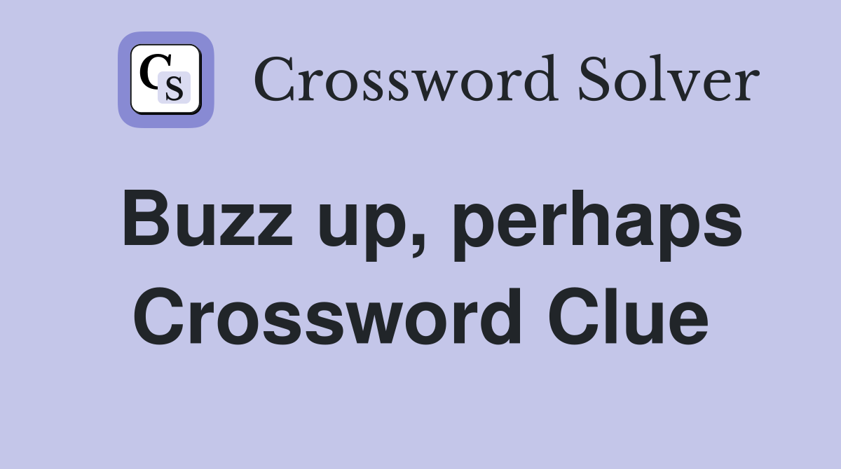 Buzz up, perhaps Crossword Clue