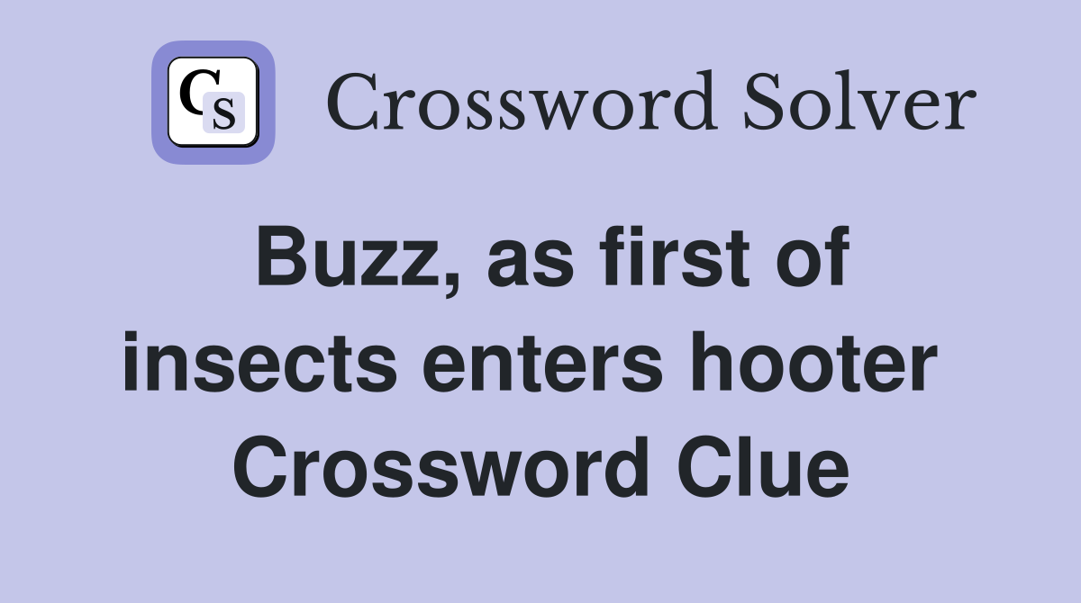 Buzz, as first of insects enters hooter  Crossword Clue