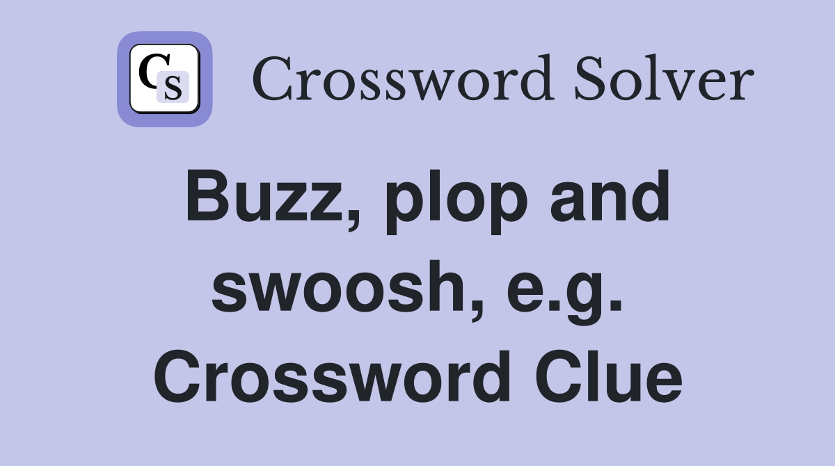 Buzz, plop and swoosh, e.g. Crossword Clue