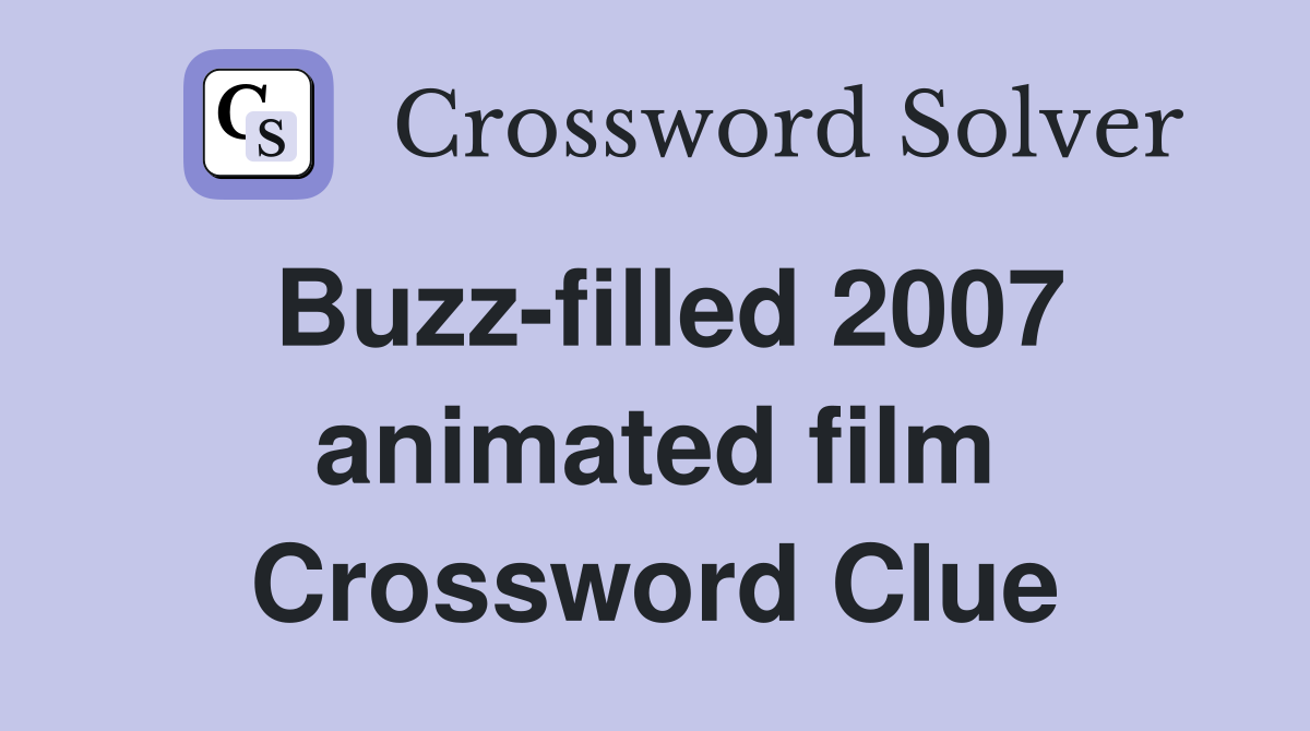 Buzz-filled 2007 animated film Crossword Clue