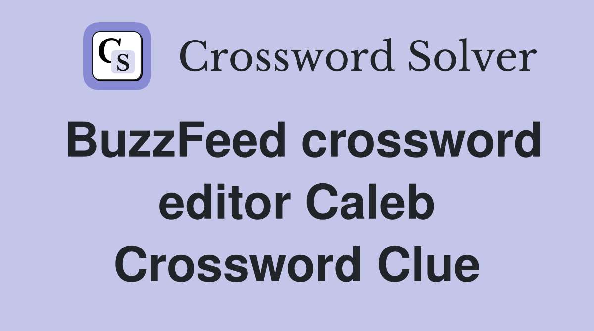 BuzzFeed crossword editor Caleb Crossword Clue