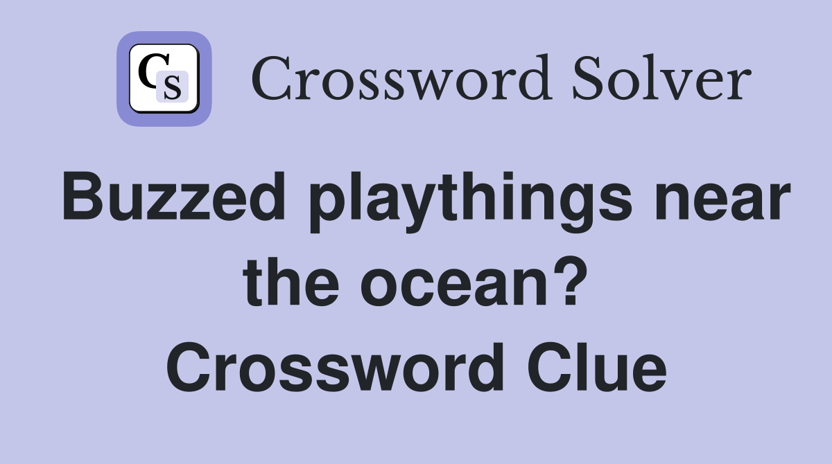 Buzzed playthings near the ocean? Crossword Clue