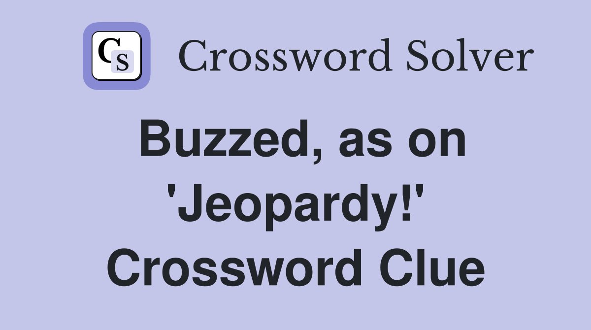 Buzzed, as on 'Jeopardy!' Crossword Clue