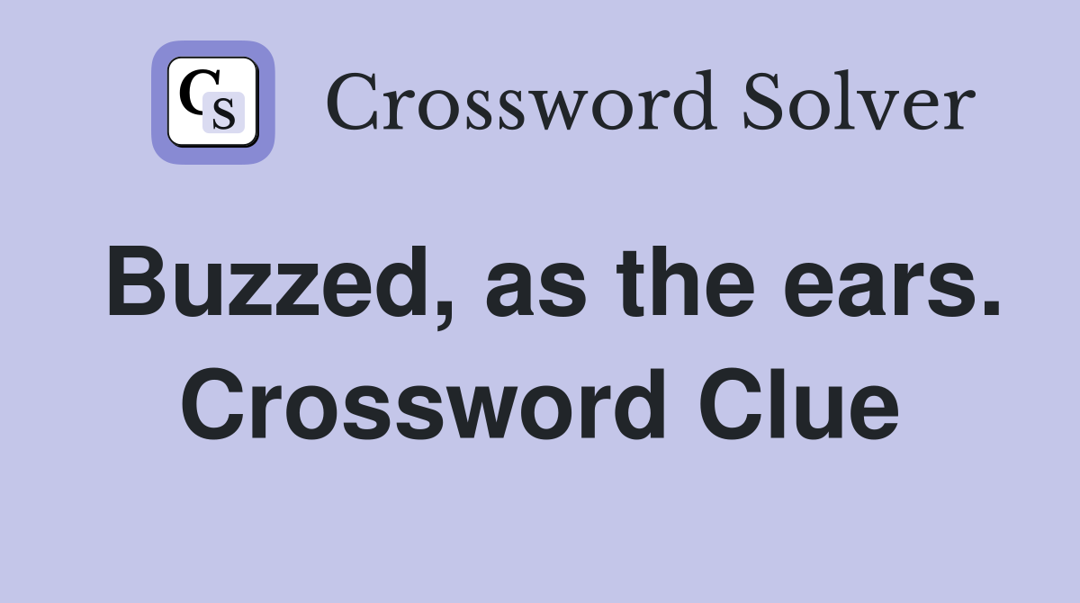 Buzzed, as the ears. Crossword Clue
