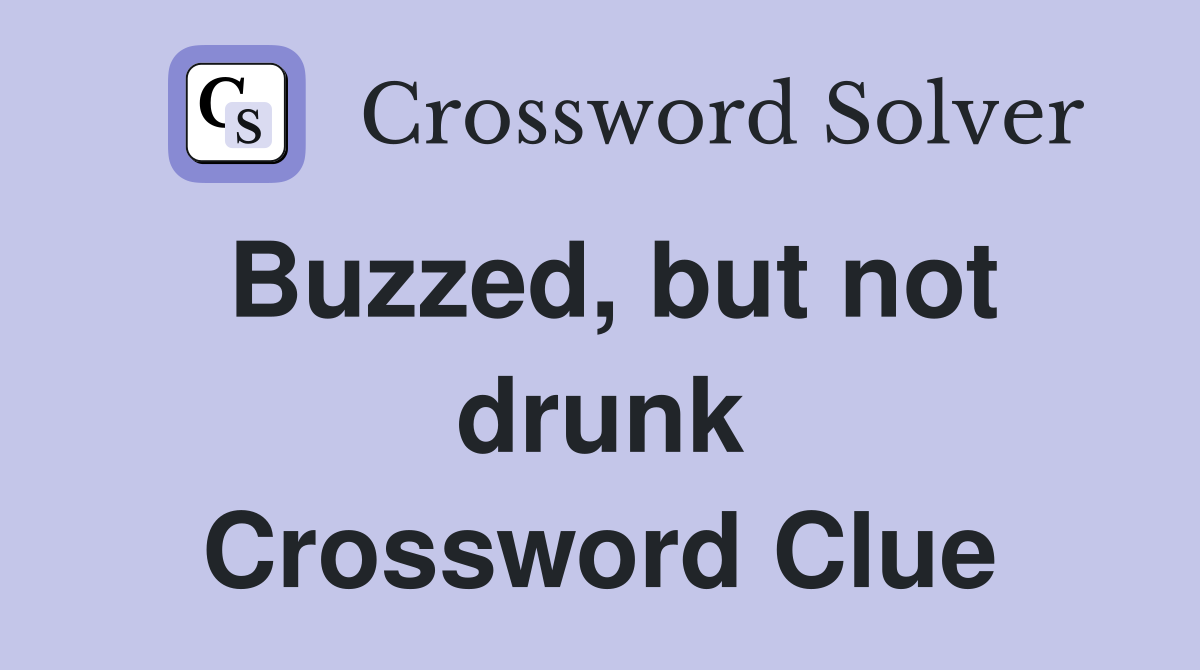 Buzzed, but not drunk Crossword Clue