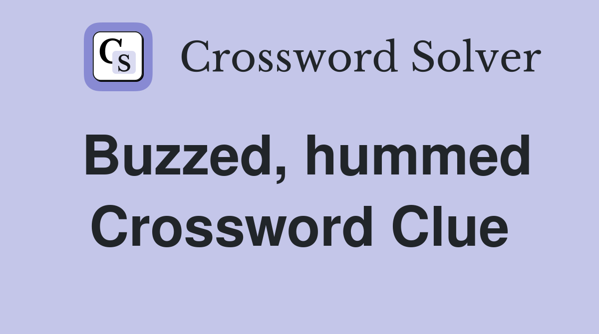 Buzzed, hummed Crossword Clue