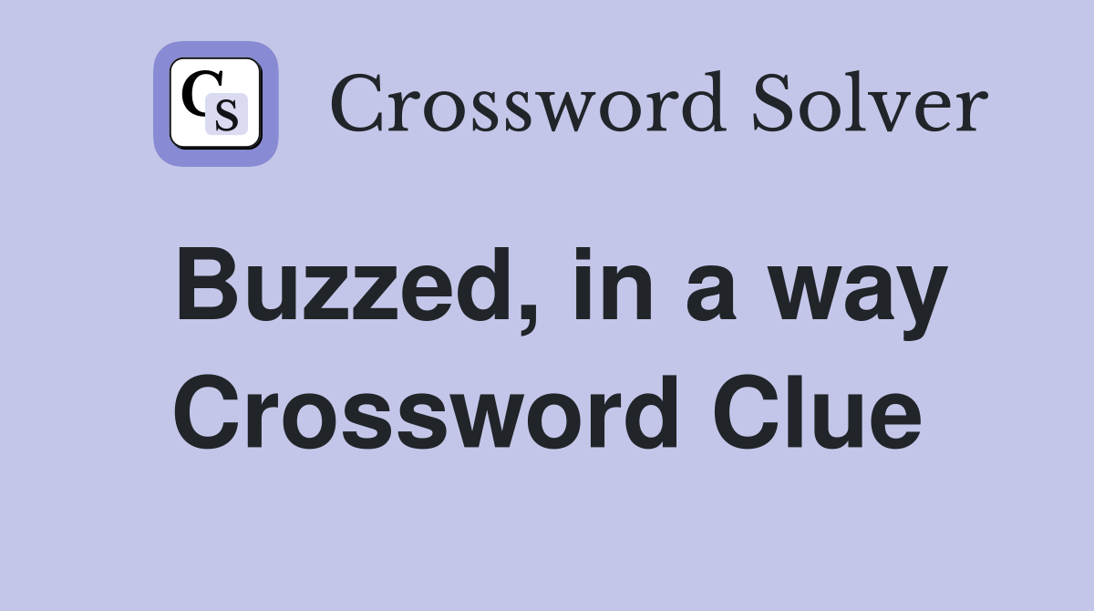 Buzzed, in a way Crossword Clue