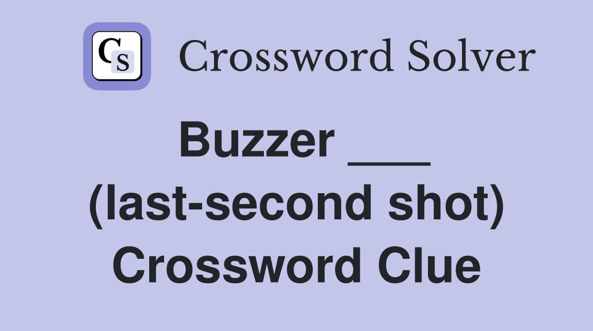 Buzzer ___ (last-second shot) Crossword Clue
