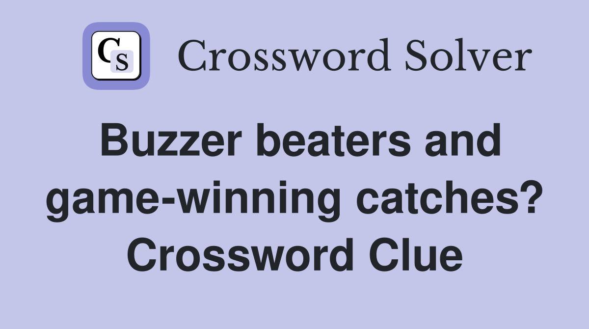 Buzzer beaters and game-winning catches? Crossword Clue