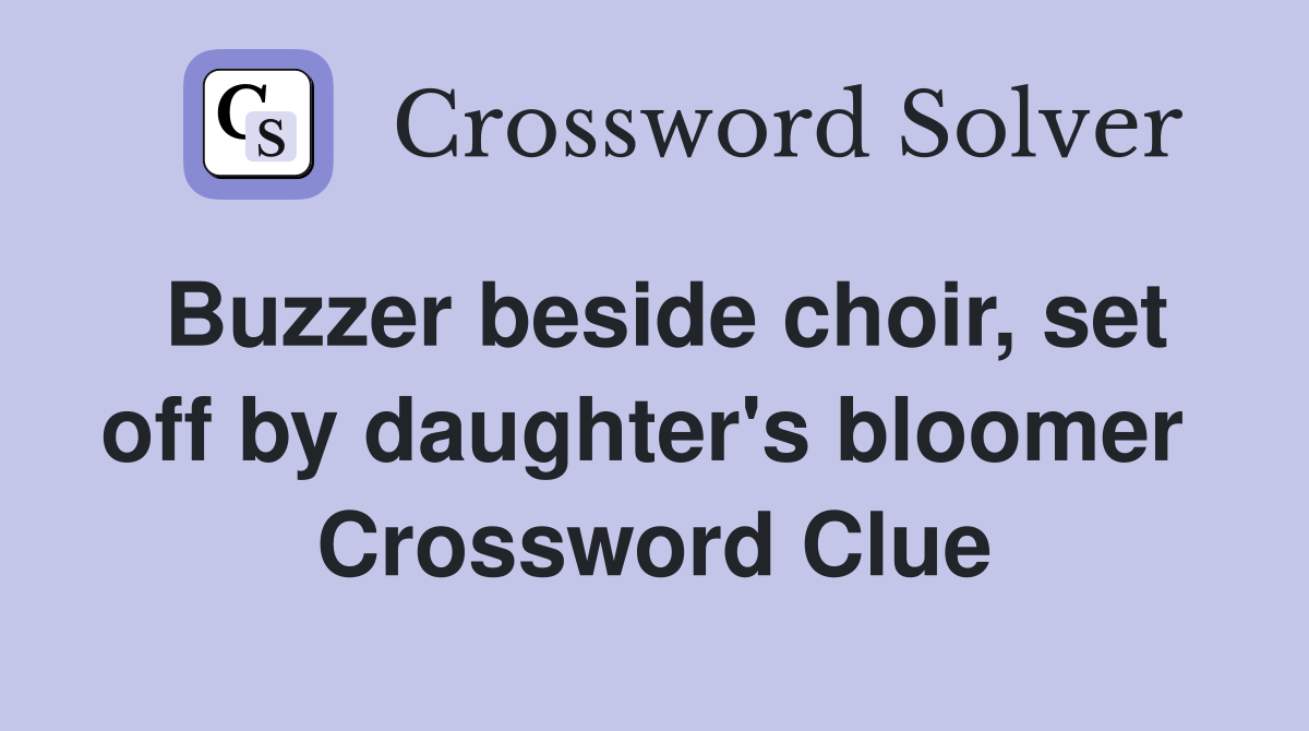 Buzzer beside choir, set off by daughter's bloomer  Crossword Clue