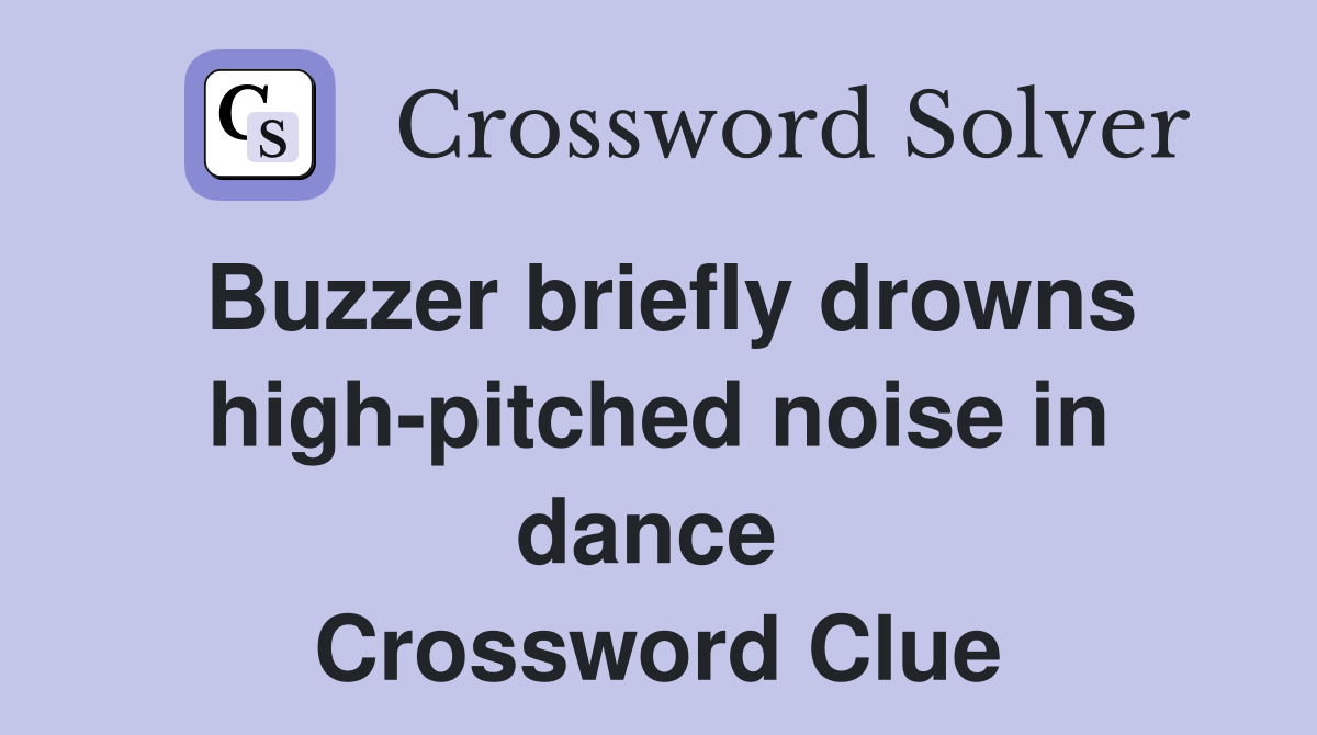 Buzzer briefly drowns high-pitched noise in dance  Crossword Clue