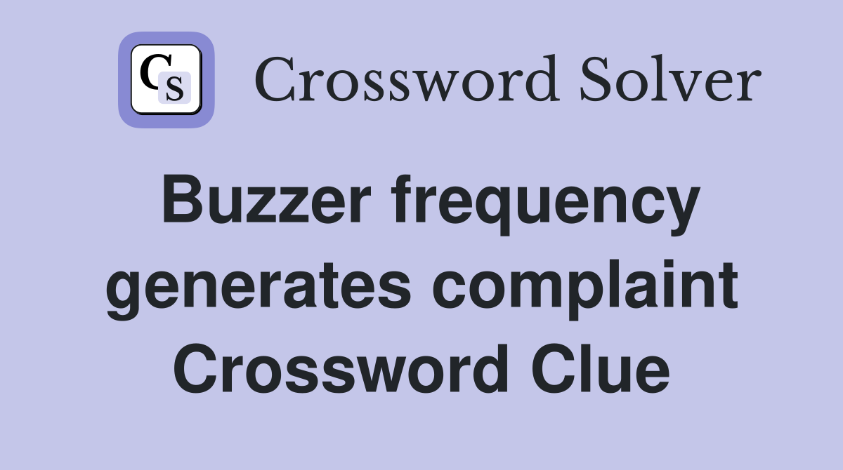 Buzzer frequency generates complaint Crossword Clue