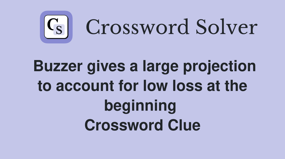 Buzzer gives a large projection to account for low loss at the beginning  Crossword Clue