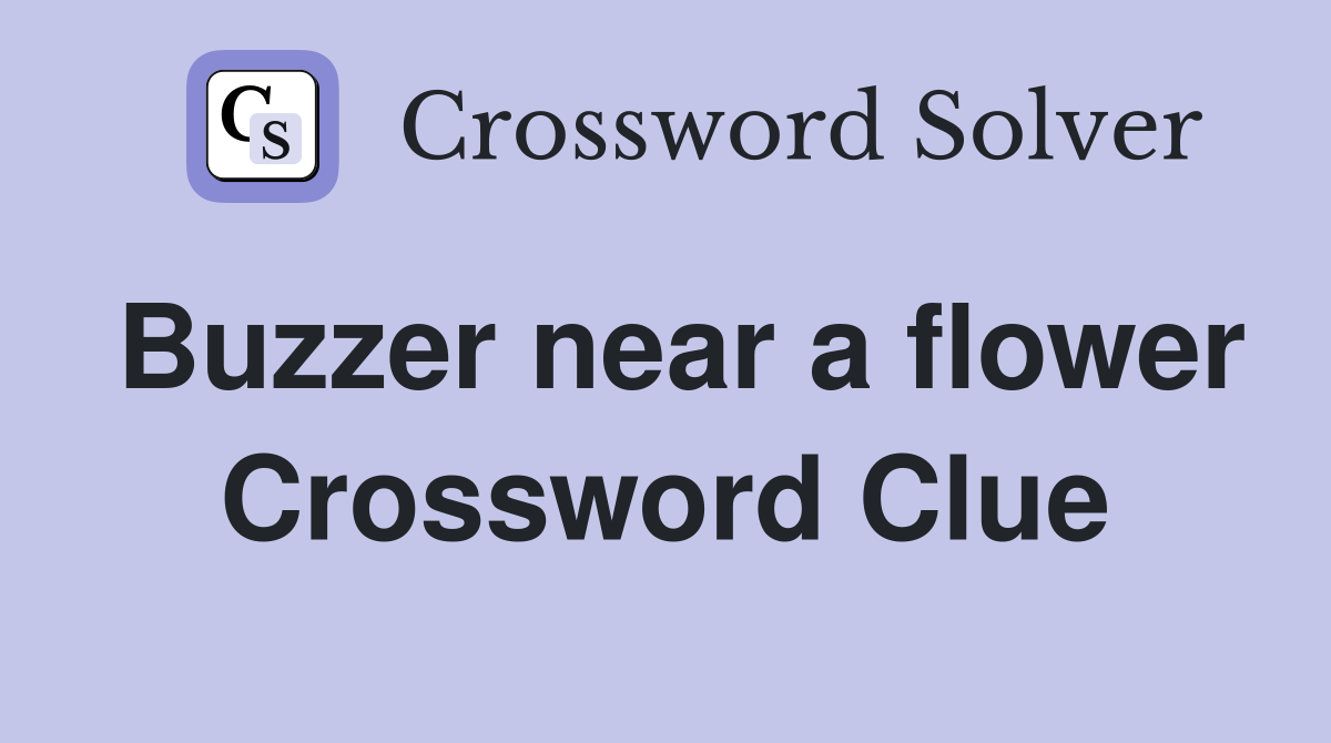 Buzzer near a flower Crossword Clue