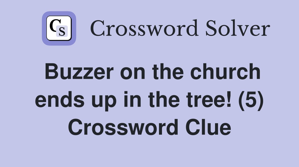 Buzzer on the church ends up in the tree! (5) Crossword Clue