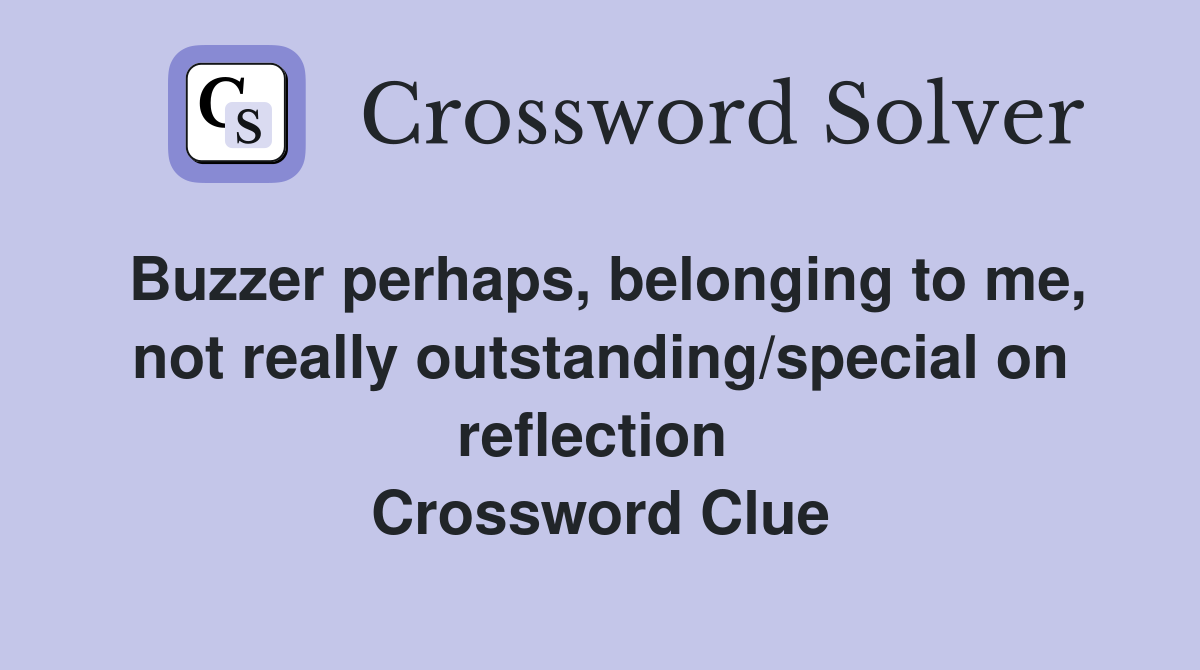 Buzzer perhaps, belonging to me, not really outstanding/special on reflection  Crossword Clue