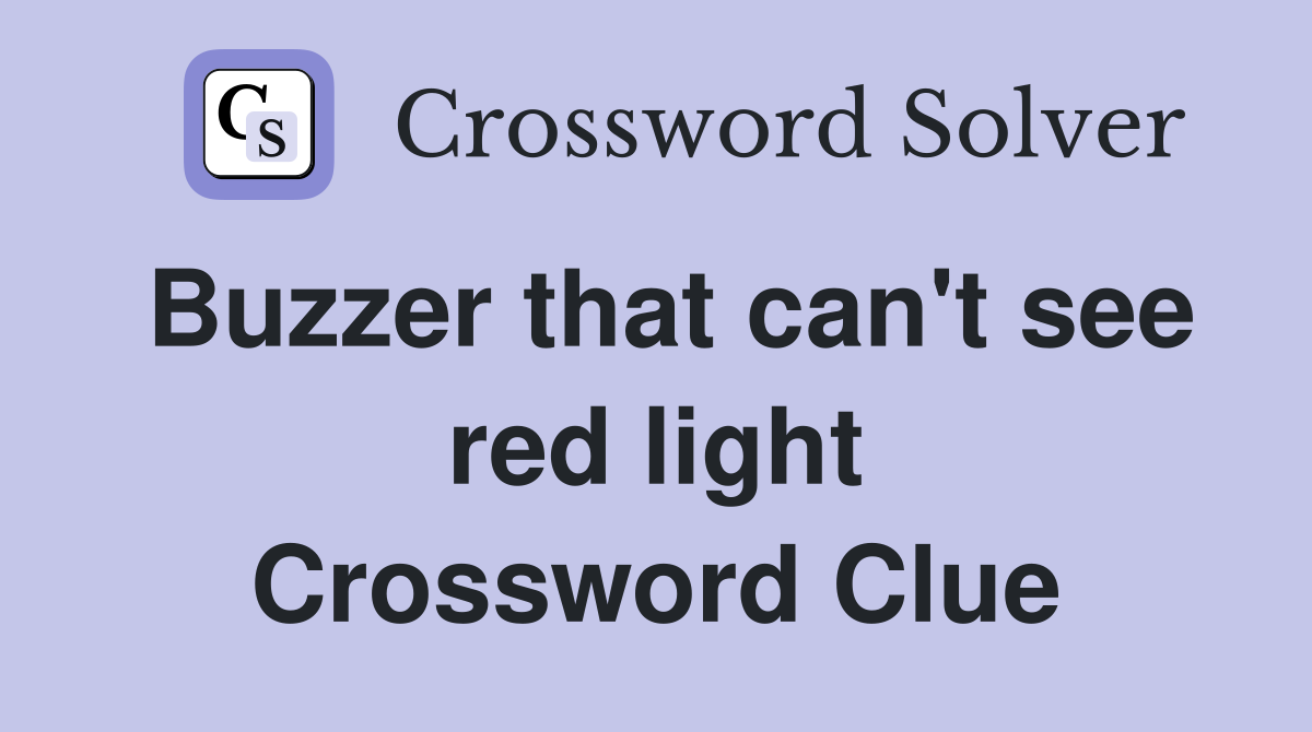 Buzzer that can't see red light Crossword Clue