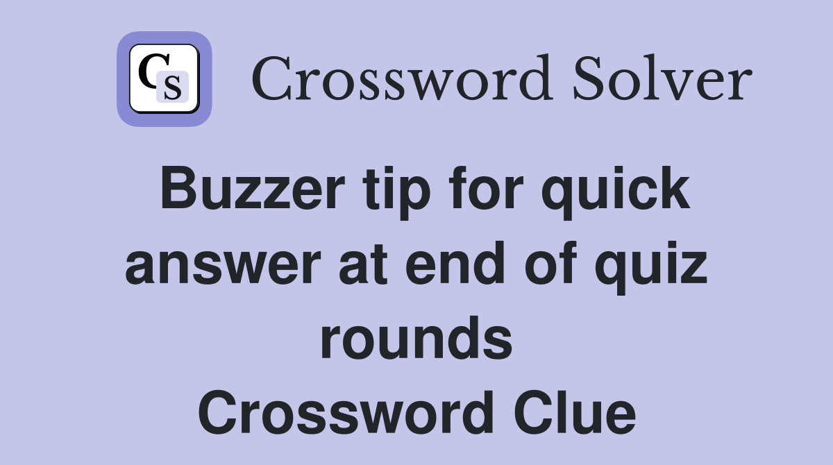 Buzzer tip for quick answer at end of quiz rounds Crossword Clue