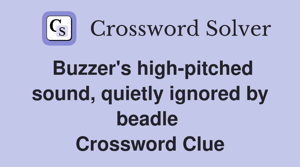 Buzzer's high-pitched sound, quietly ignored by beadle  Crossword Clue