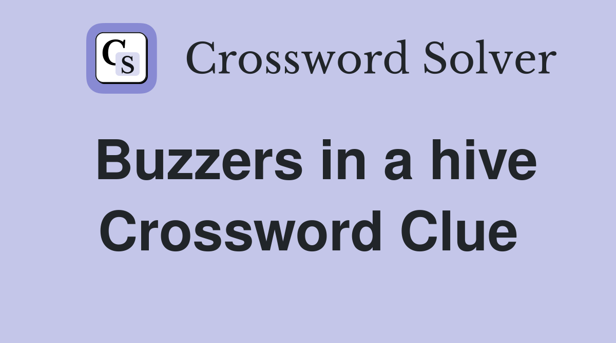 Buzzers in a hive Crossword Clue