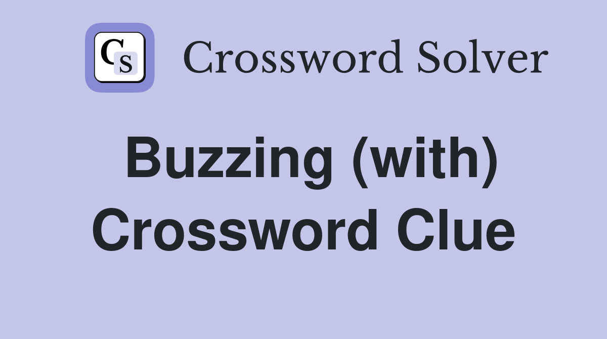 Buzzing (with) Crossword Clue