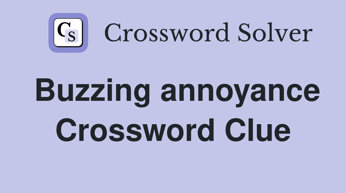 Buzzing annoyance Crossword Clue