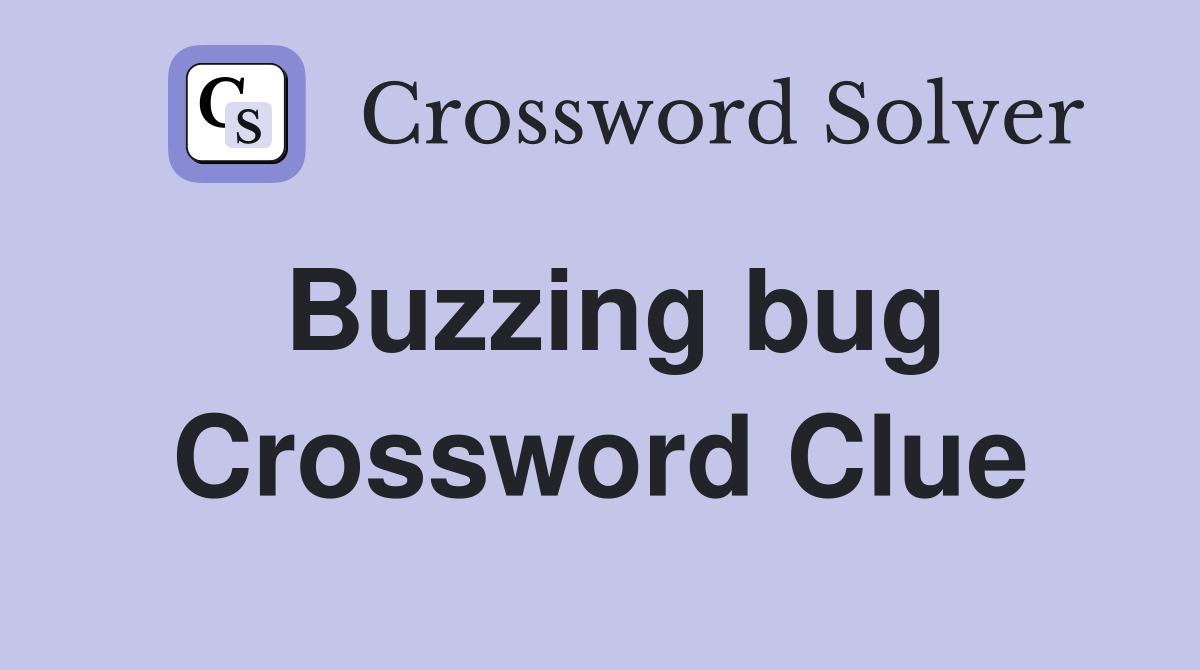 Buzzing bug Crossword Clue