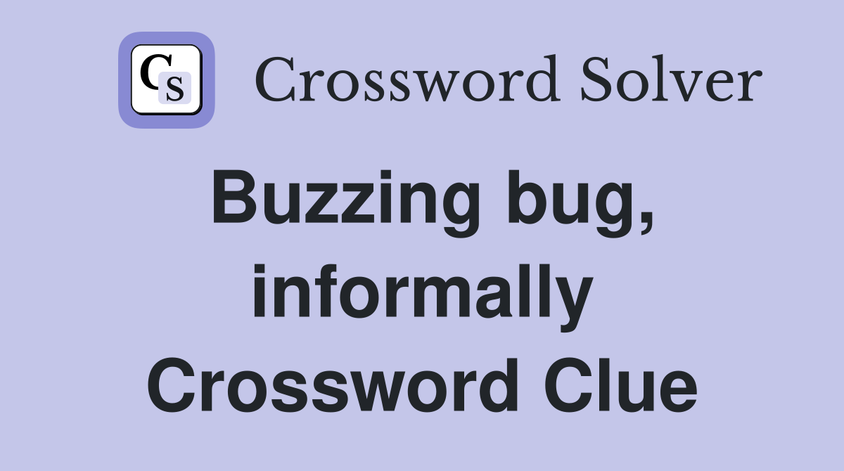 Buzzing bug, informally Crossword Clue
