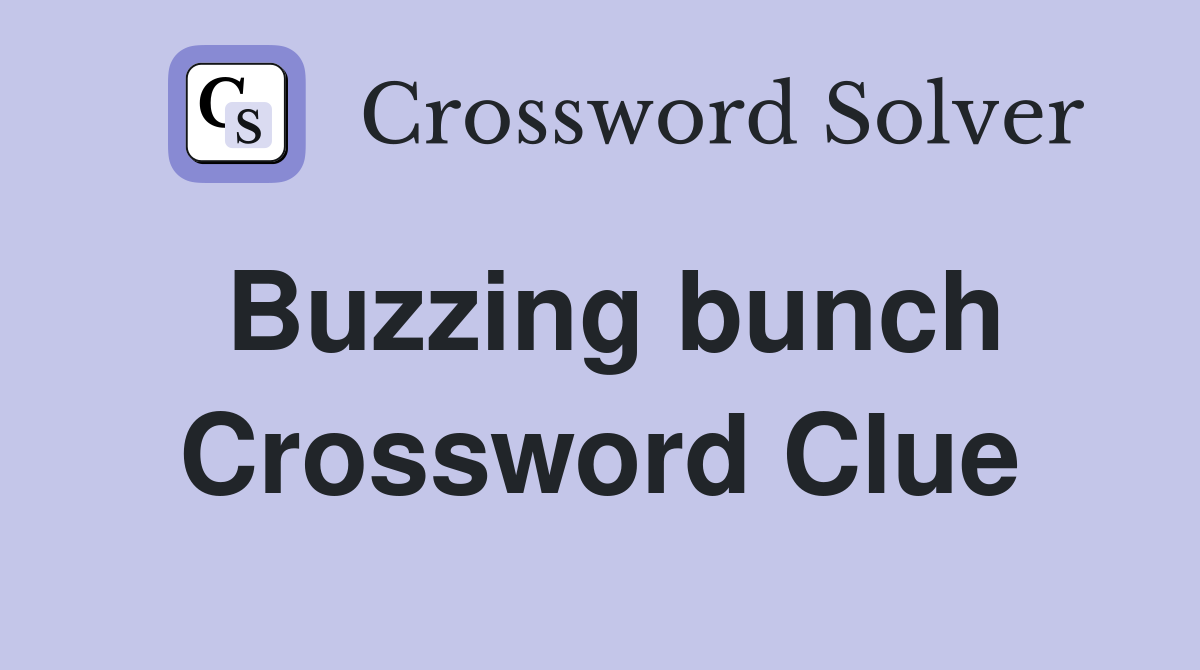 Buzzing bunch Crossword Clue