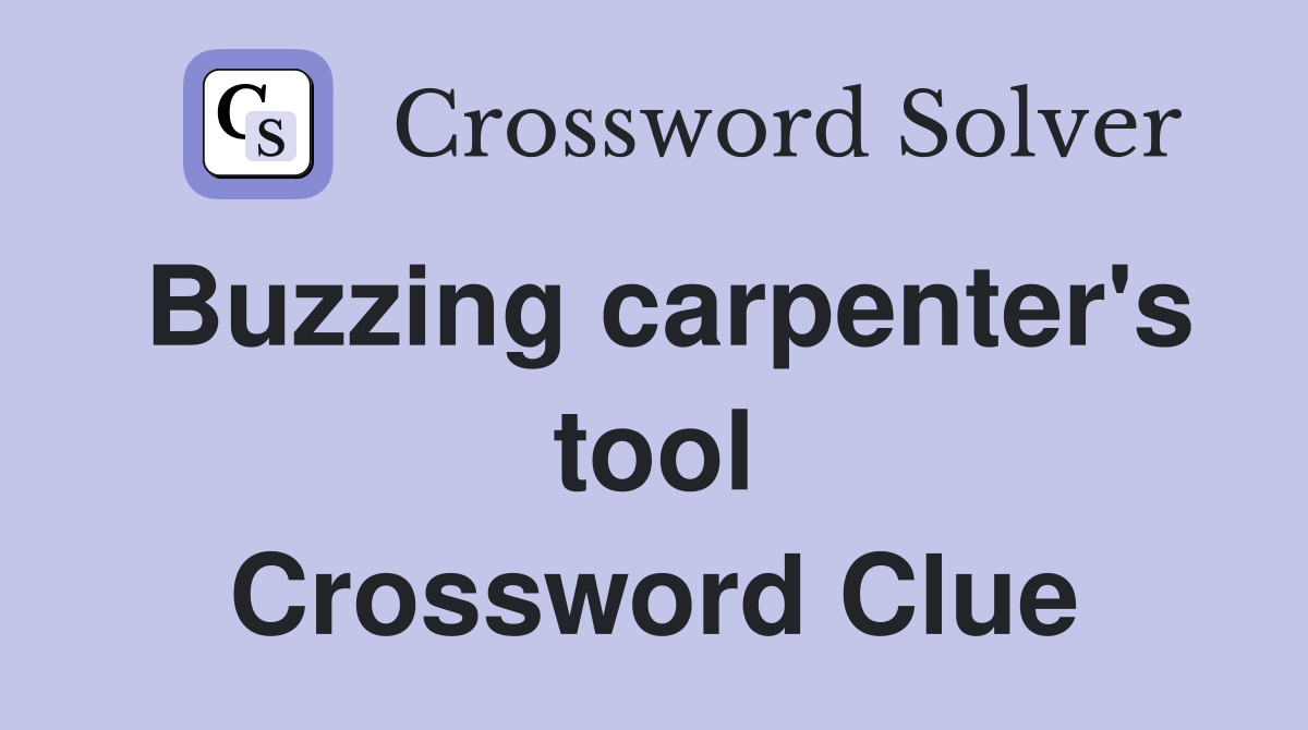 Buzzing carpenter's tool Crossword Clue