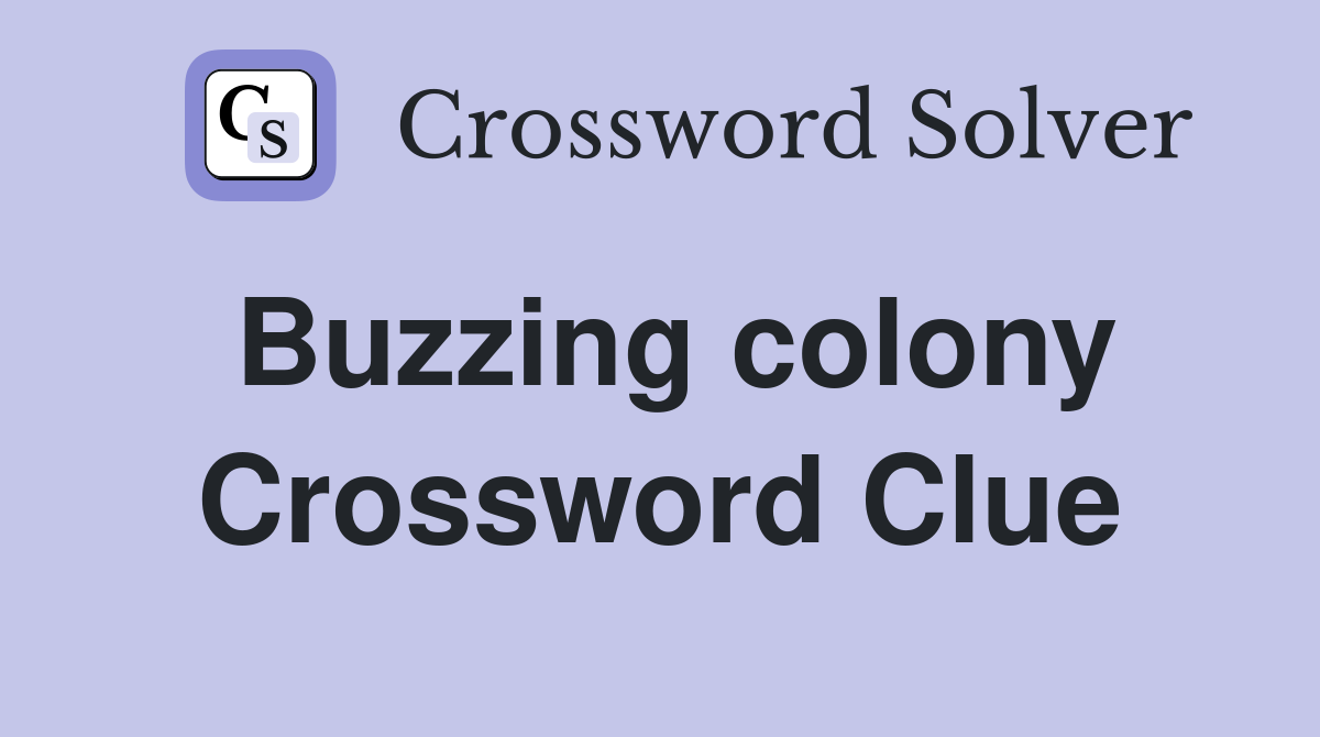 Buzzing colony Crossword Clue