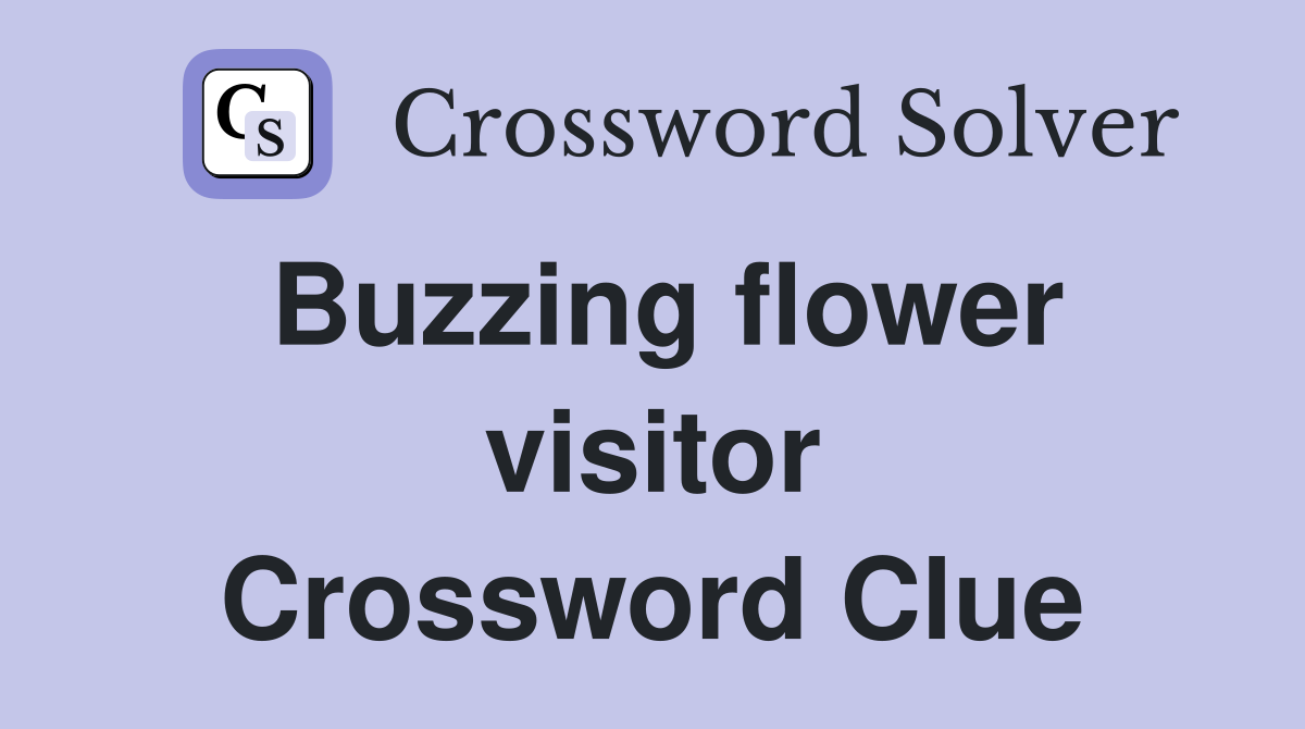 Buzzing flower visitor Crossword Clue