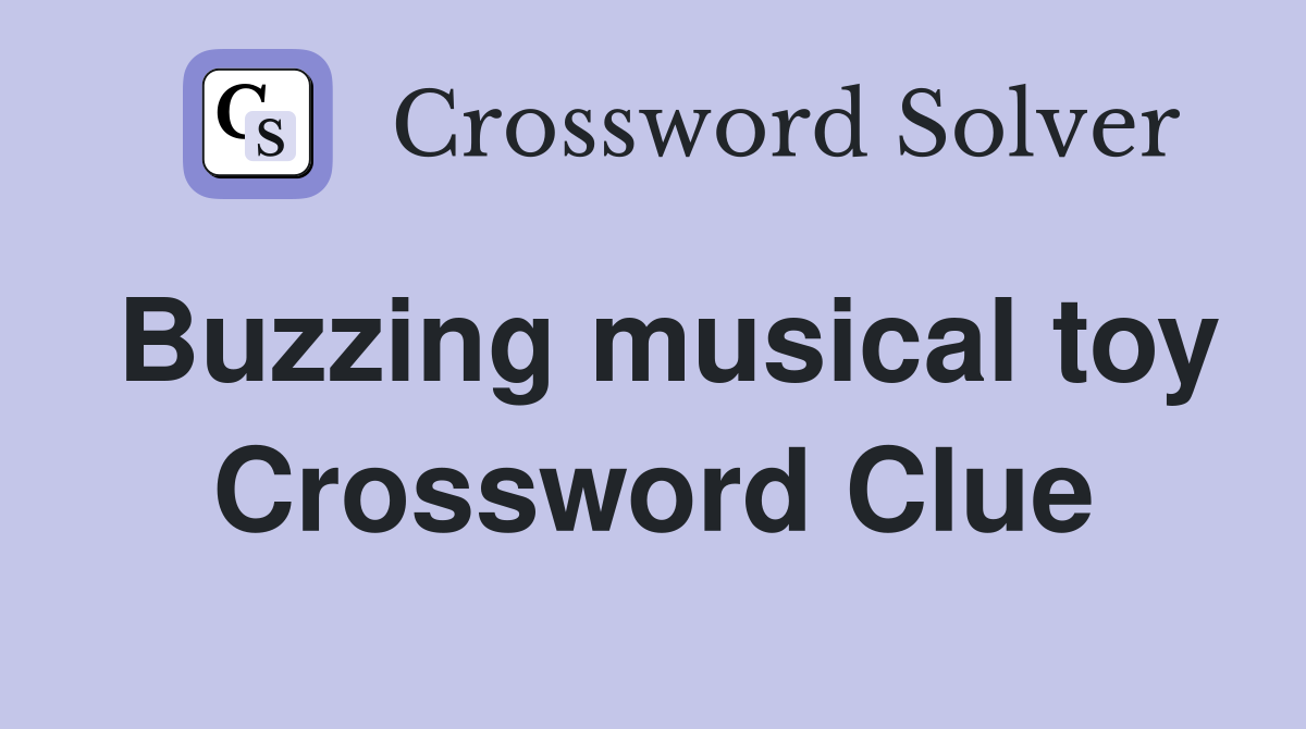 Buzzing musical toy Crossword Clue