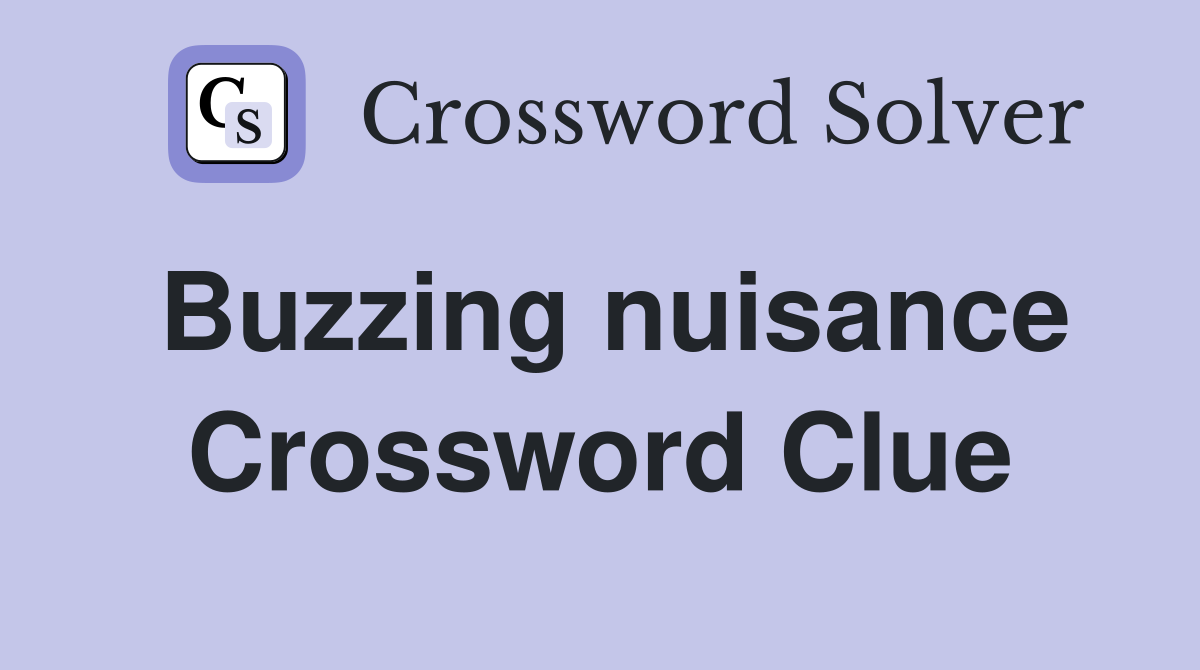 Buzzing nuisance Crossword Clue
