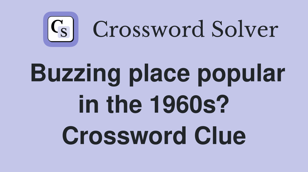 Buzzing place popular in the 1960s? Crossword Clue