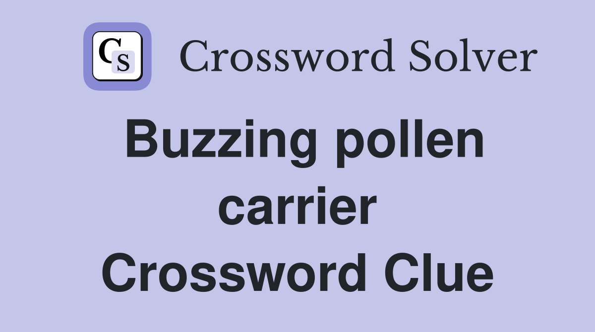 Buzzing pollen carrier Crossword Clue