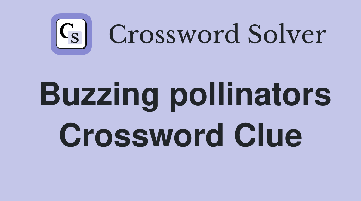 Buzzing pollinators Crossword Clue