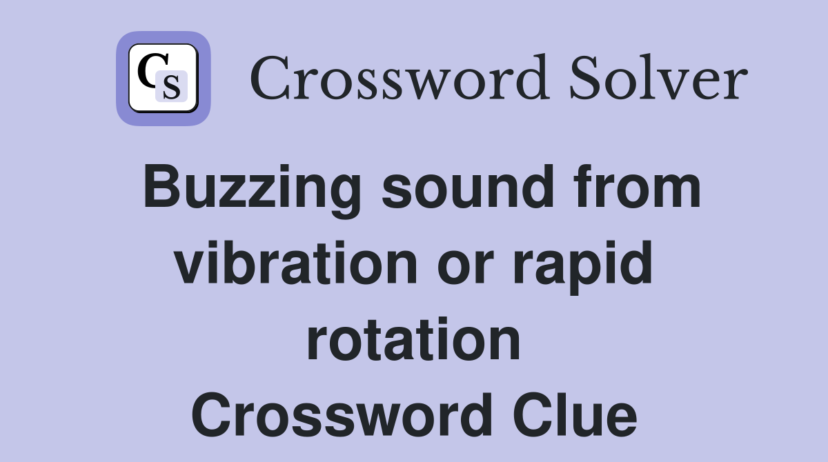 Buzzing sound from vibration or rapid rotation Crossword Clue