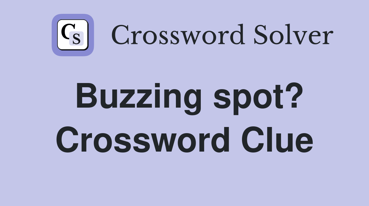 Buzzing spot? Crossword Clue