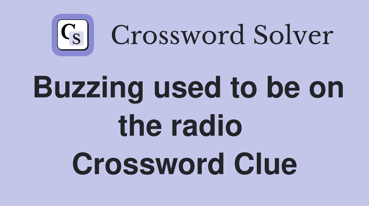 Buzzing used to be on the radio  Crossword Clue
