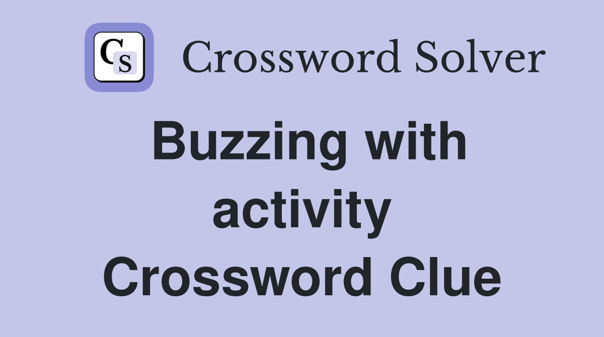 Buzzing with activity Crossword Clue