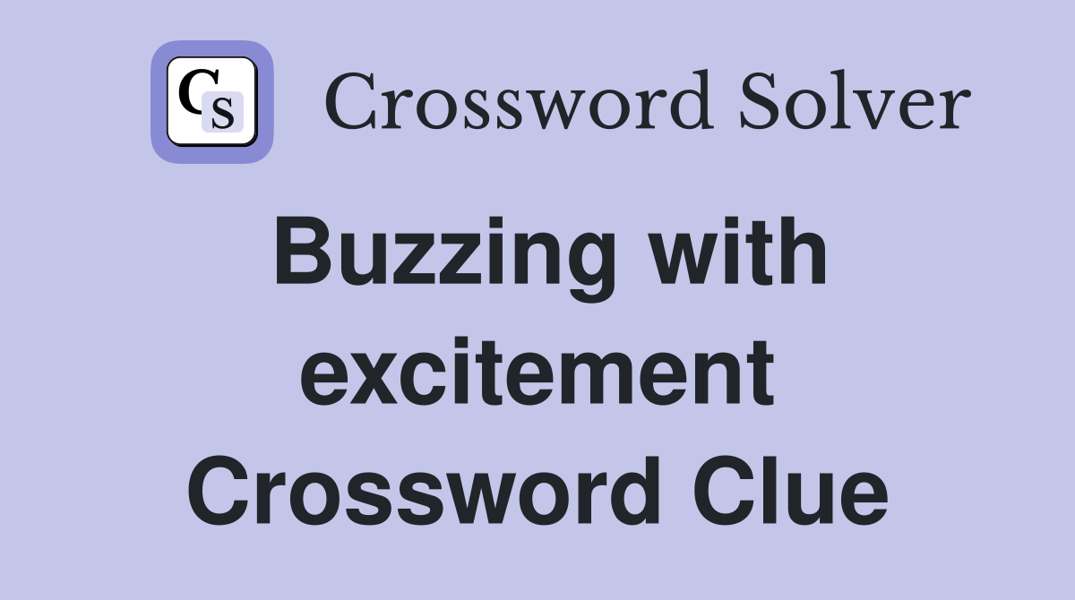Buzzing with excitement Crossword Clue