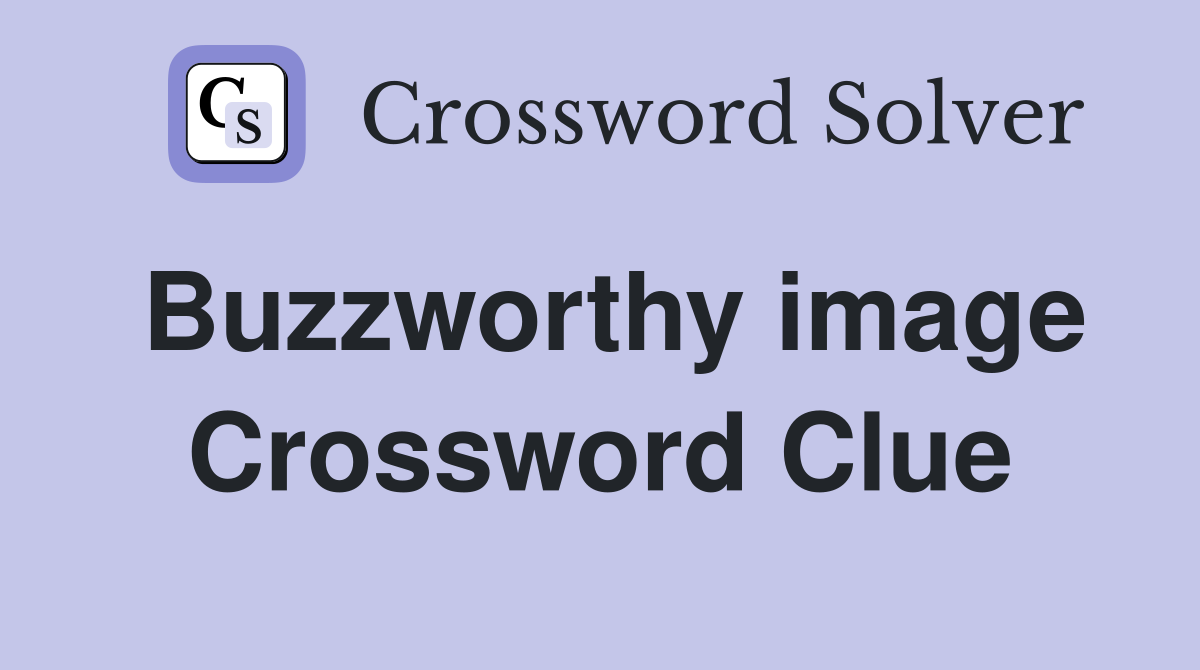 Buzzworthy image Crossword Clue