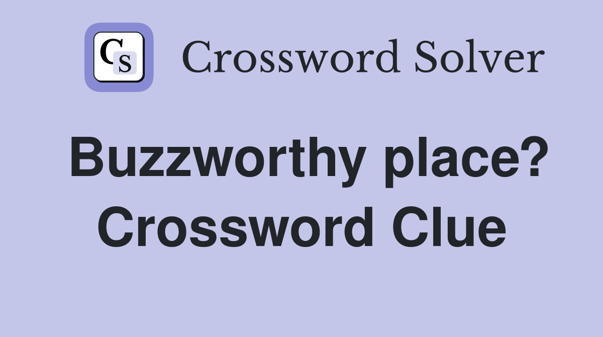 Buzzworthy place? Crossword Clue
