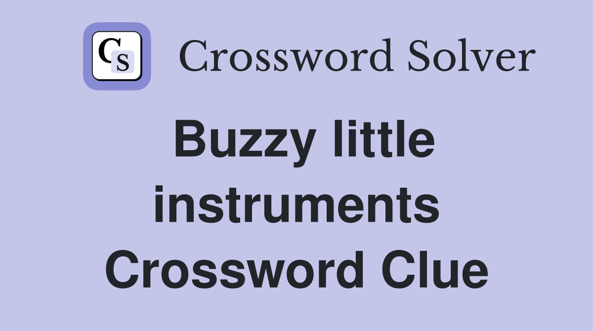 Buzzy little instruments Crossword Clue