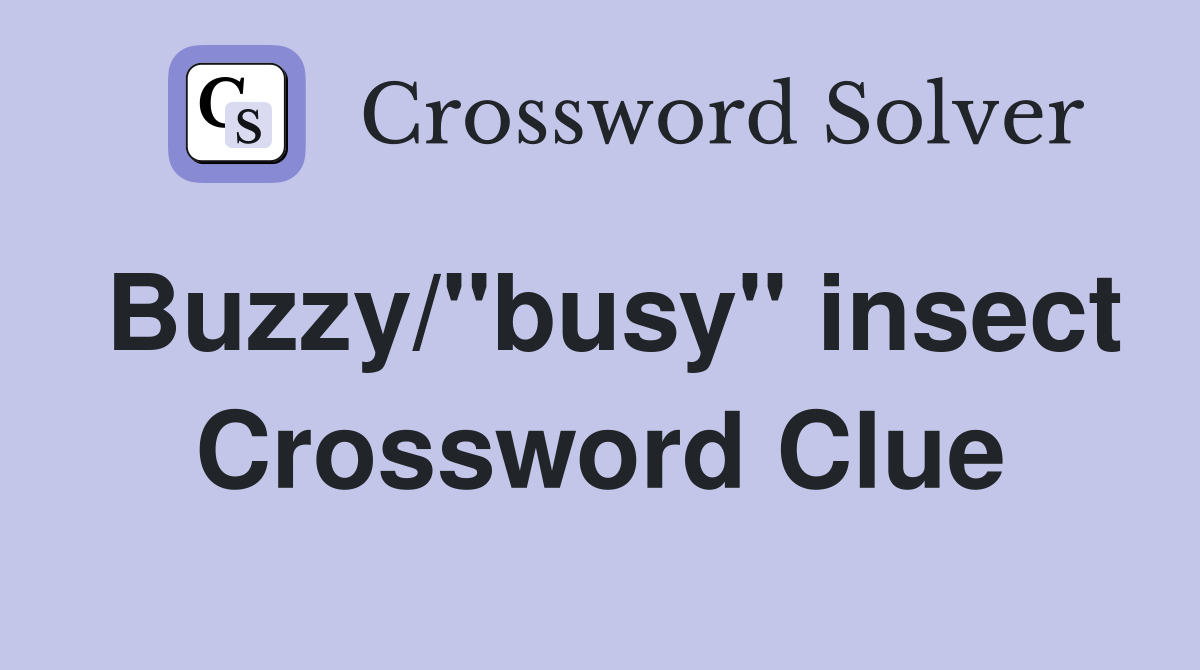 Buzzy/"busy" insect Crossword Clue