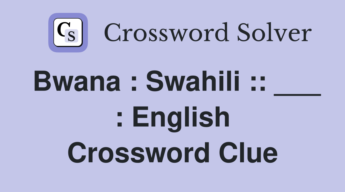 Bwana : Swahili :: ___ : English Crossword Clue