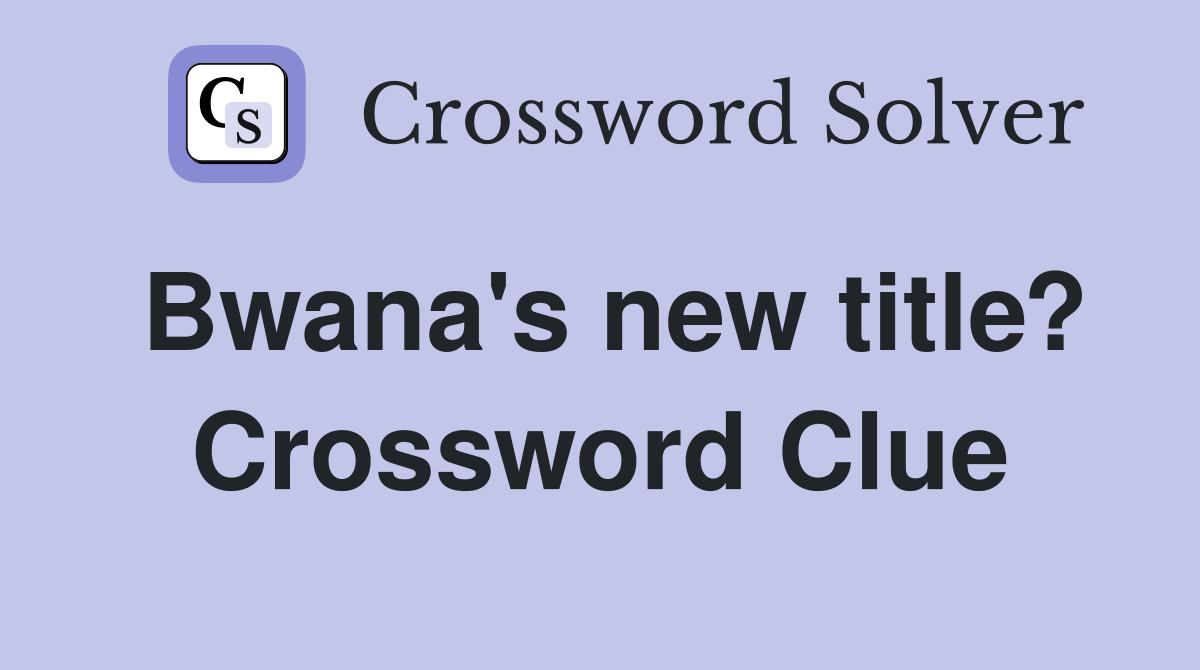 Bwana's new title? Crossword Clue