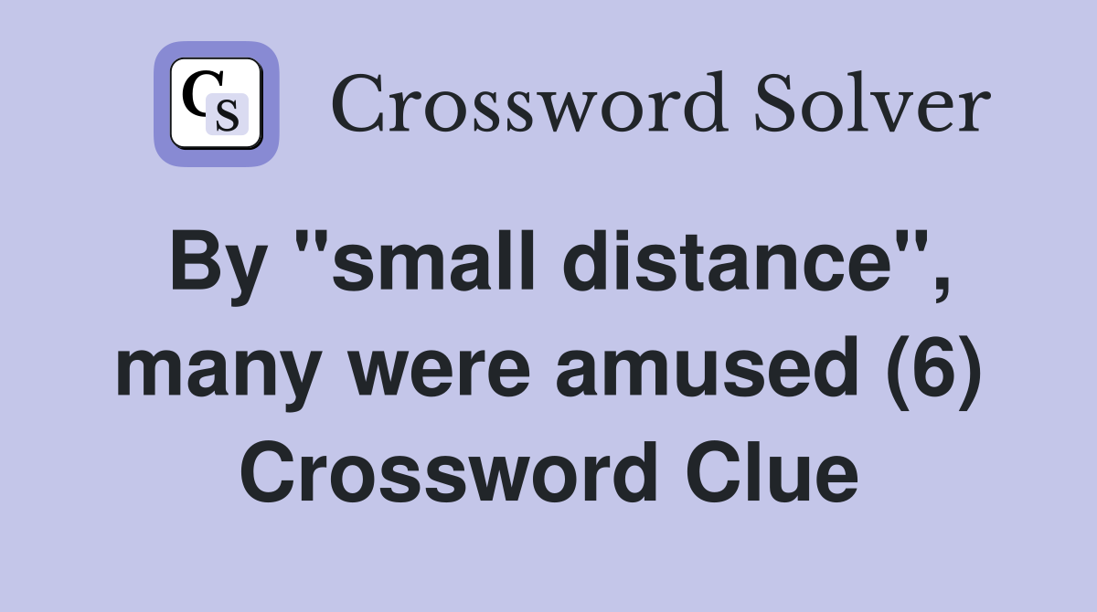 By "small distance", many were amused (6) Crossword Clue