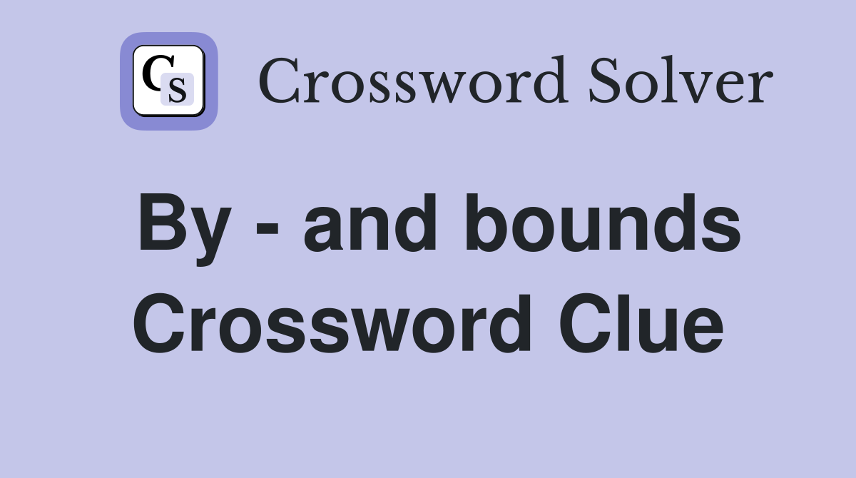 By - and bounds Crossword Clue